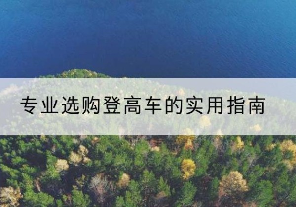 泽库电动登高车厂家推荐-专业选购登高车的实用指南